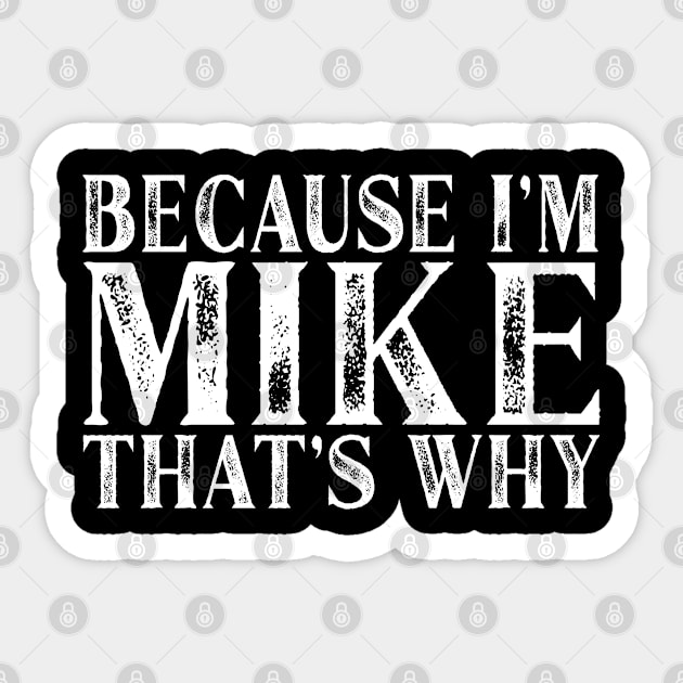 Because I'm Mike That's Why Personalized Named graphic Sticker by Grabitees